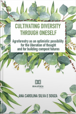 Cultivating Diversity Through Oneself: Agroforestry As An Optimistic Possibility For The Liberation Of Thought And For Building Compost Futures