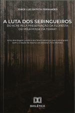A Luta Dos Seringueiros Do Acre Pela Preservação Da Floresta Ou Pela Posse Da Terra?: Uma Abordagem Jurídica Dos Fatos Históricos Que Culminaram Com A Criação Da Reserva Extrativista Chico Mendes