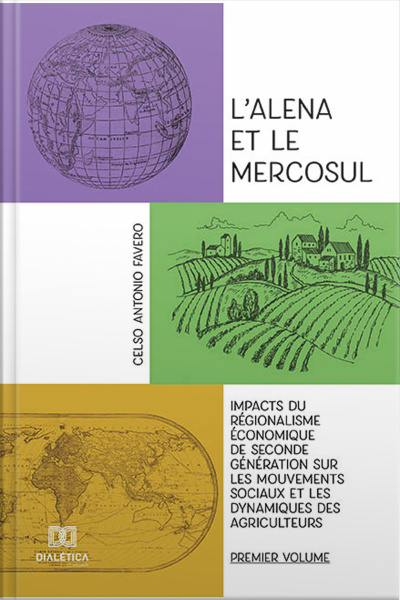 Lalena Et Le Mercosul - Volume 1: Impacts Du Régionalisme Économique De Seconde Génération Sur Les Mouvements Sociaux Et Les Dynamiques Des Agriculteurs