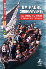 Um Padre Sobrevivente: Uma História Real De Fuga, Sobrevivência E Vocação