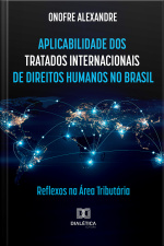 A Aplicabilidade Dos Tratados Internacionais De Direitos Humanos No Brasil: Reflexos Na Área Tributária