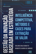 Gestão Da Inovação Baseada Em Estratégia: Inteligência Competitiva, Métodos E Cases Para Extração De Valor