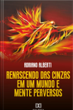 Renascendo Das Cinzas: Em Um Mundo E Mente Perversos