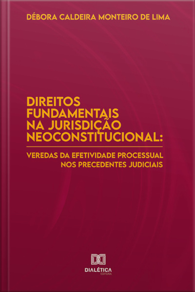 Direitos Fundamentais Na Jurisdição Neoconstitucional: Veredas Da Efetividade Processual Nos Precedentes Judiciais