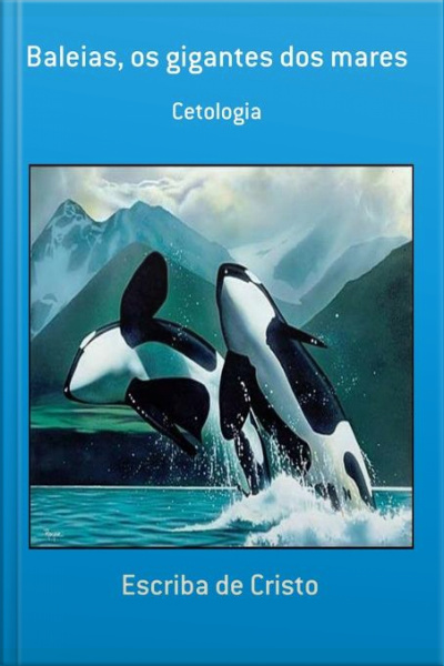 Baleias - Os Gigantes Dos Mares: Cetologia