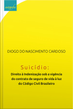 Suicídio: direito à indenização sob a vigência do contrato de seguro de vida à luz do código civil brasileiro