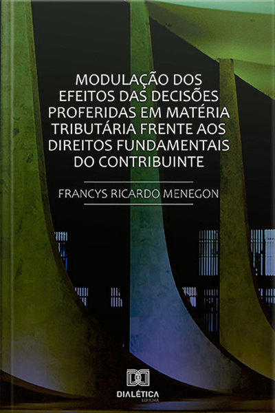 Modulação Dos Efeitos Das Decisões Proferidas Em Matéria Tributária Frente Aos Direitos Fundamentais Do Contribuinte.