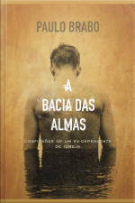 A Bacia Das Almas: Confissões De Um Ex-dependente De Igreja