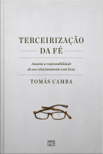 Terceirização Da Fé: Assuma A Responsabilidade Do Seu Relacionamento Com Deus