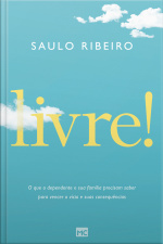 Livre!: O Que O Dependente E Sua Família Precisam Saber Para Vencer O Vício E Suas Consequências
