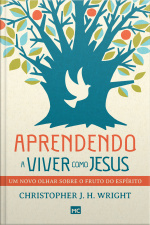 Aprendendo A Viver Como Jesus: Um Novo Olhar Sobre O Fruto Do Espírito