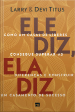Ele Diz, Ela Diz: Como Um Casal De Líderes Consegue Superar As Diferenças E Construir Um Casamento De Sucesso