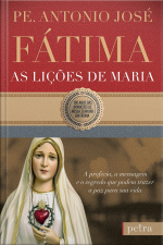 Fátima, As Lições De Maria: A Profecia, A Mensagem E O Segredo Que Podem Trazer A Paz Para Sua Vida