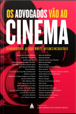 Os Advogados Vão Ao Cinema: 39 Ensaios Sobre Justiça E Direito Em Filmes Inesquecíveis