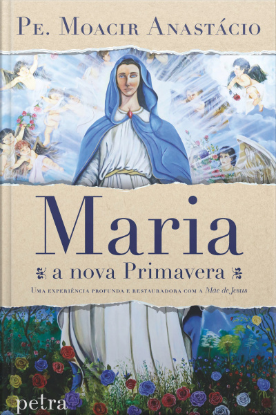 Maria, A Nova Primavera: Uma Experiência Profunda E Restauradora Com A Mãe De Jesus
