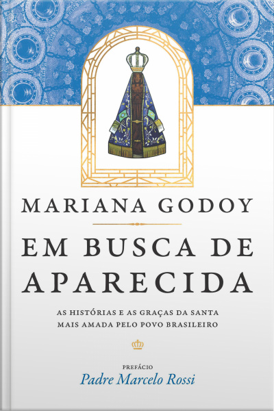 Em Busca De Aparecida: As Histórias E As Graças Da Santa Mais Amada Pelo Povo Brasileiro