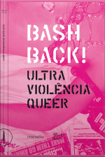Bash Back! Ultraviolência Queer: Antologia De Ensaios