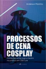Processos Da Cena Cosplay: Conexões Entre Jogo E Teatro Na Prática Em São Luís