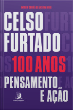 Celso Furtado, 100 Anos: Pensamento E Ação