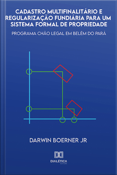 Cadastro Multifinalitário E Regularização Fundiária Para Um Sistema Formal De Propriedade: Programa Chão Legal Em Belém Do Pará