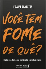 Você Tem Fome De Quê?: Mate Sua Fome De Conteúdo E Evolua Mais