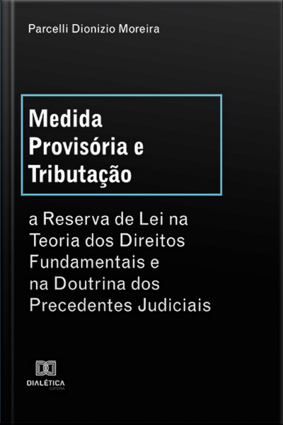 Medida Provisória E Tributação: A Reserva De Lei Na Teoria Dos Direitos Fundamentais E Na Doutrina Dos Precedentes Judiciais