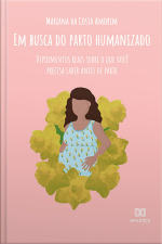 Em Busca Do Parto Humanizado: Depoimentos Reais Sobre O Que Você Precisa Saber Antes De Parir