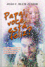 Papai, Você Está Feliz?: Experiências Que Devem Ser Compartilhadas Com Os Pais De Crianças Na Primeira Infância