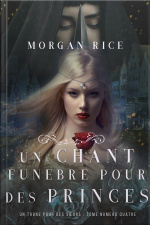 Un Chant Funèbre Pour Des Princes (un Trône Pour Des Sœurs : Tome Numéro Quatre)