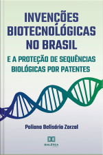 Invenções Biotecnológicas No Brasil E A Proteção De Sequências Biológicas Por Patentes
