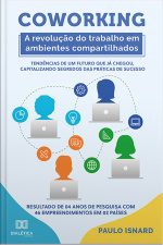 Coworking: A Revolução Do Trabalho Em Ambientes Compartilhados : Tendências De Um Futuro Que Já Chegou, Capitalizando Segredos Das Práticas De Sucesso : Resultado De 04 Anos De Pesquisa Com 46 Empreendimentos Em 02 Países