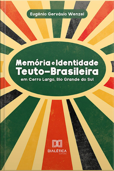 Memória E Identidade Teuto-brasileira: Em Cerro Largo, Rio Grande Do Sul
