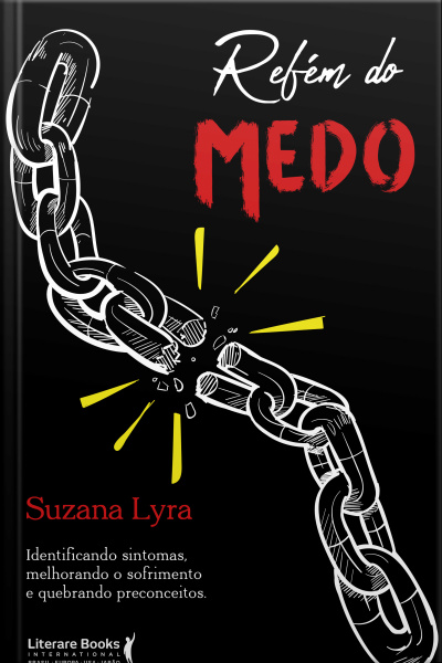 Refém Do Medo: Identificando Sintomas, Melhorando O Sofrimento E Quebrando Preconceitos