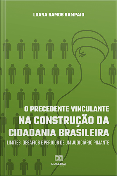 O Precedente Vinculante Na Construção Da Cidadania Brasileira: Limites, Desafios E Perigos De Um Judiciário Pujante