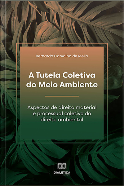 A Tutela Coletiva Do Meio Ambiente: Aspectos De Direito Material E Processual Coletivo Do Direito Ambiental