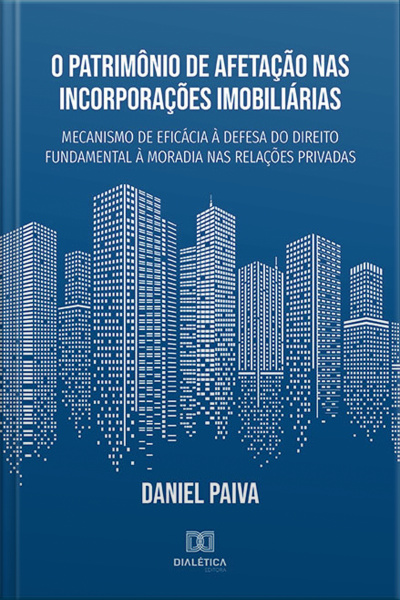O Patrimônio De Afetação Nas Incorporações Imobiliárias: Mecanismo De Eficácia À Defesa Do Direito Fundamental À Moradia Nas Relações Privadas