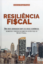 Resiliência Fiscal : Uma Nova Abordagem Diante De Crises Econômicas: Diagnóstico E Propostas No Âmbito Da Gestão Fiscal Do Distrito Federal