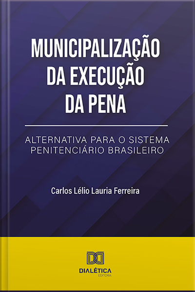 Municipalização Da Execução Da Pena: Alternativa Para O Sistema Penitenciário Brasileiro