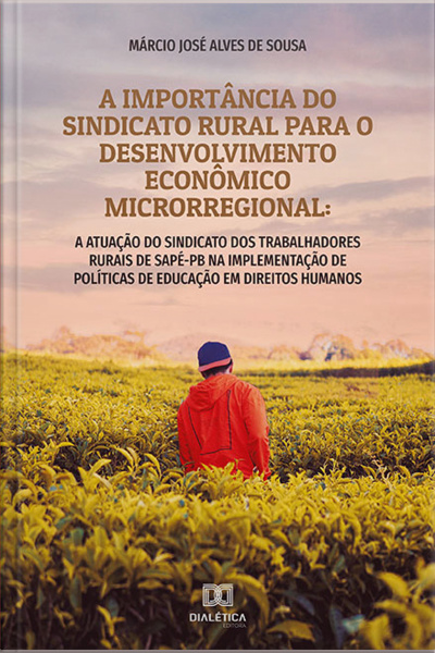 A Importância Do Sindicato Rural Para O Desenvolvimento Econômico Microrregional: A Atuação Do Sindicato Dos Trabalhadores Rurais De Sapé - Pb Na Implementação De Políticas De Educação Em Direitos Humanos