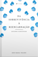 Da Sobrevivência À Reencarnação: Estudos Científicos