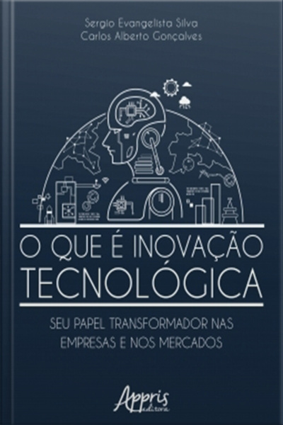 O Que É Inovação Tecnológica: Seu Papel Transformador Nas Empresas E Nos Mercados