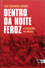 Dentro Da Noite Feroz: O Fascismo No Brasil