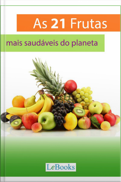 As 21 Frutas Mais Saudáveis Do Planeta: E O Que Elas Podem Fazer Por Sua Saúde