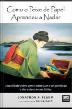 Como O Peixe De Papel Aprendeu A Nadar: Uma Fábula Sobre Como Estimular A Criatividade E Dar Vida A Novas Ideias