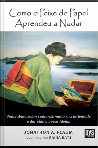 Como O Peixe De Papel Aprendeu A Nadar: Uma Fábula Sobre Como Estimular A Criatividade E Dar Vida A Novas Ideias