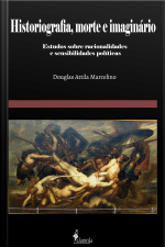 Historiografia, Morte E Imaginário: Estudos Sobre Racionalidades E Sensibilidades Políticas