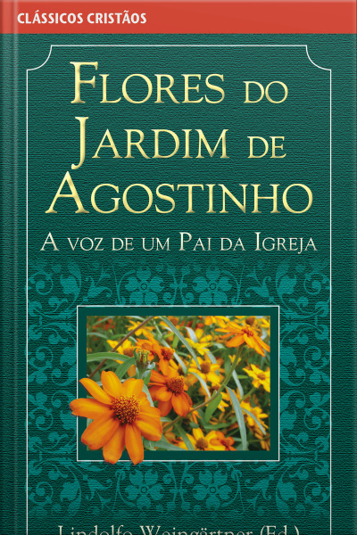 Flores Do Jardim De Agostinho - Ebook: A Voz De Um Pai Da Igreja