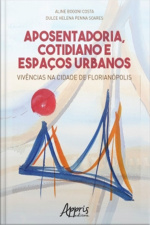 Aposentadoria, Cotidiano E Espaços Urbanos: Vivências Na Cidade De Florianópolis