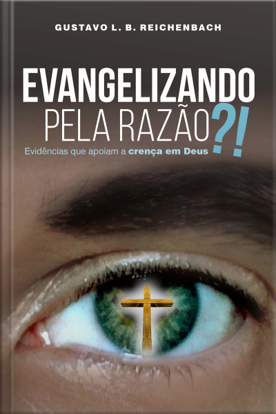 Evangelizando Pela Razão?!: Evidências Que Apoiam A Crença Em Deus
