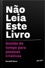 Não Leia Este Livro: Gestão Do Tempo Para Pessoas Criativas